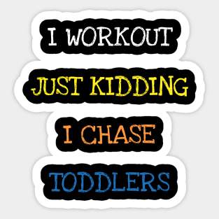 I Workout Just Kidding I Chase Toddlers Funny Parent Sarcasm T-Shirt Sticker